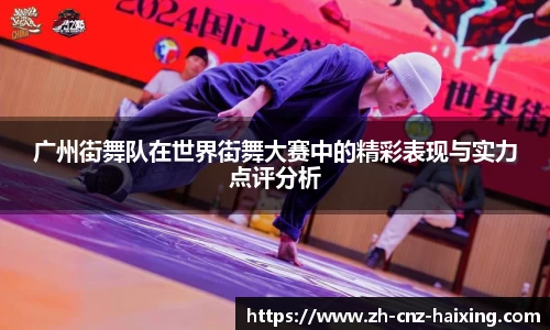广州街舞队在世界街舞大赛中的精彩表现与实力点评分析