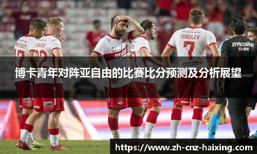 博卡青年对阵亚自由的比赛比分预测及分析展望